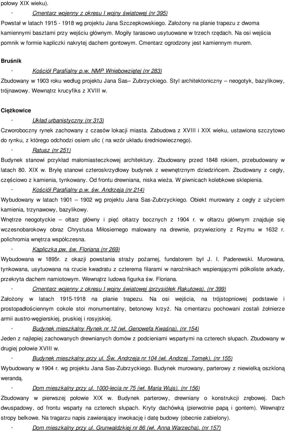 Cmentarz ogrodzony jest kamiennym murem. Bruśnik Kościół Parafialny p.w. NMP Wniebowziętej (nr 283) Zbudowany w 1903 roku według projektu Jana Sas Zubrzyckiego.