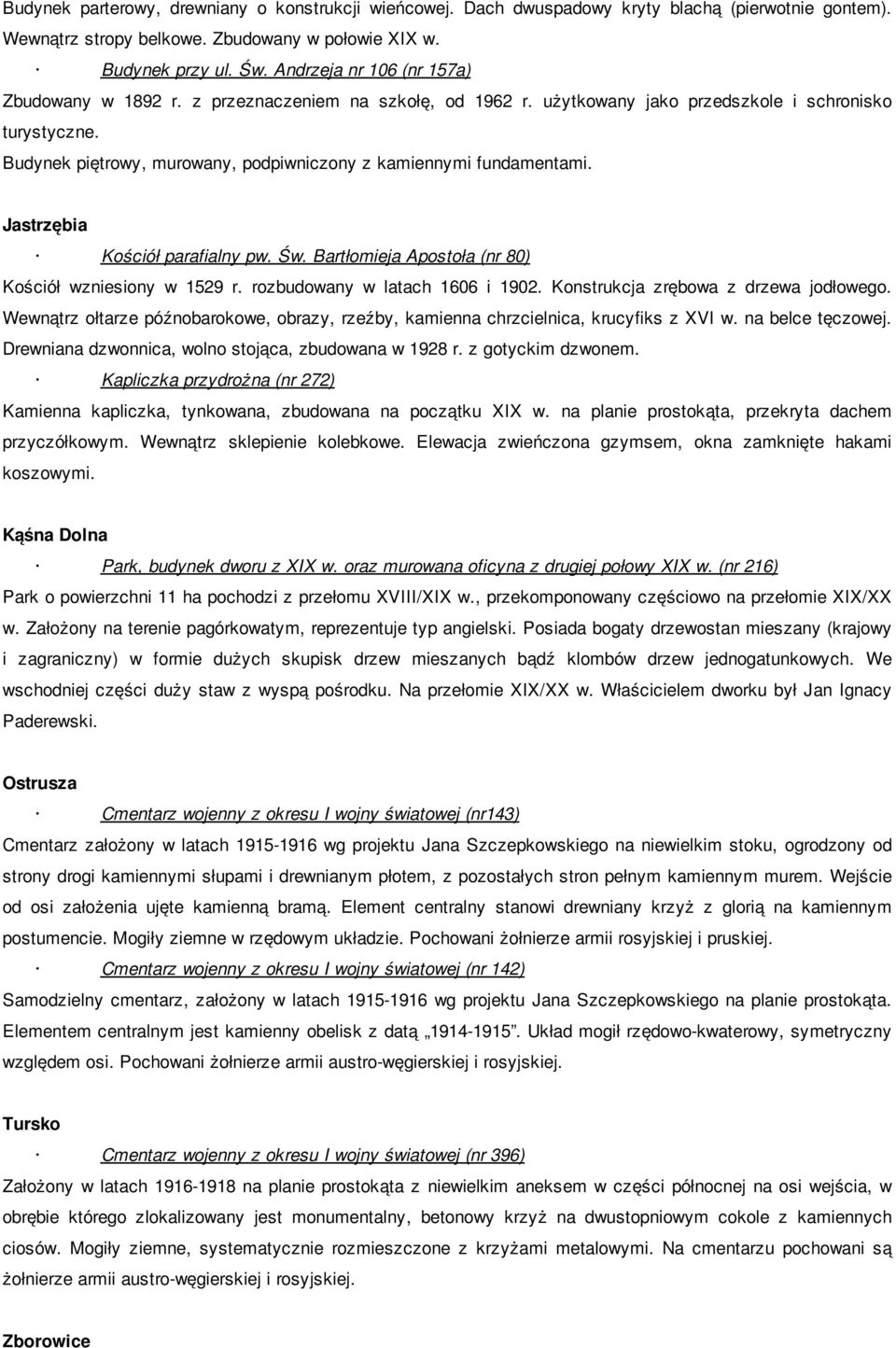 Budynek piętrowy, murowany, podpiwniczony z kamiennymi fundamentami. Jastrzębia Kościół parafialny pw. Św. Bartłomieja Apostoła (nr 80) Kościół wzniesiony w 1529 r. rozbudowany w latach 1606 i 1902.