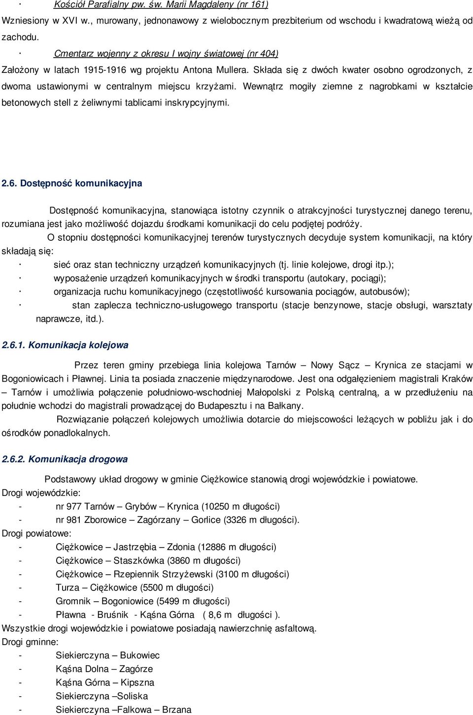 Składa się z dwóch kwater osobno ogrodzonych, z dwoma ustawionymi w centralnym miejscu krzyżami. Wewnątrz mogiły ziemne z nagrobkami w kształcie betonowych stell z żeliwnymi tablicami inskrypcyjnymi.