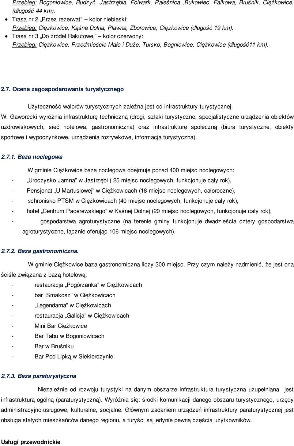 Trasa nr 3 Do źródeł Rakutowej kolor czerwony: Przebieg: Ciężkowice, Przedmieście Małe i Duże, Tursko, Bogniowice, Ciężkowice (długość11 km). 2.7.