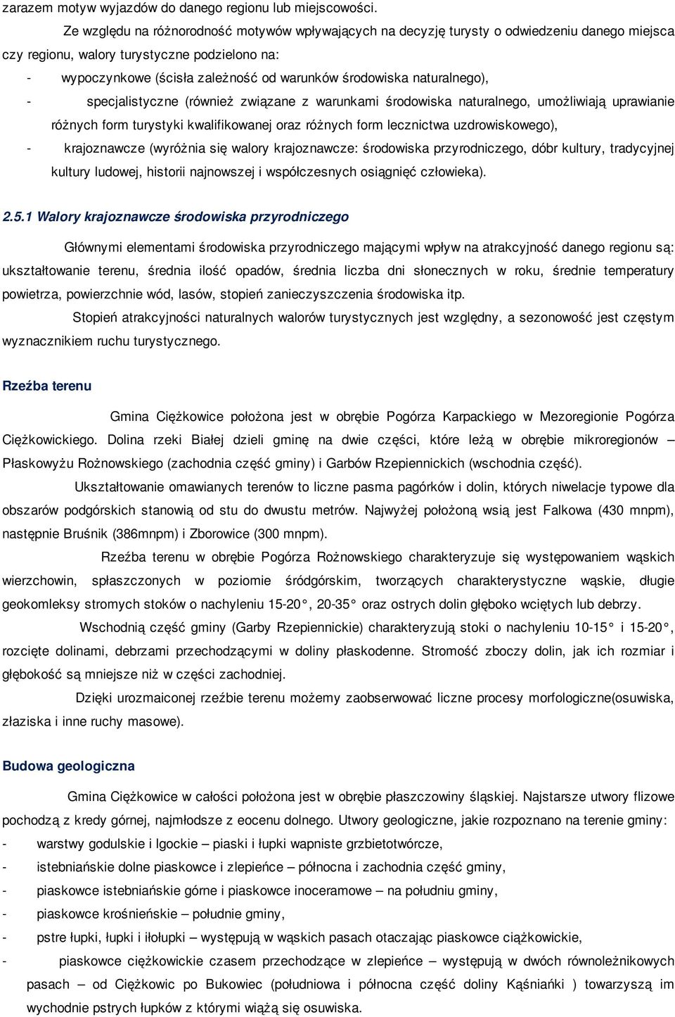 naturalnego), - specjalistyczne (również związane z warunkami środowiska naturalnego, umożliwiają uprawianie różnych form turystyki kwalifikowanej oraz różnych form lecznictwa uzdrowiskowego), -