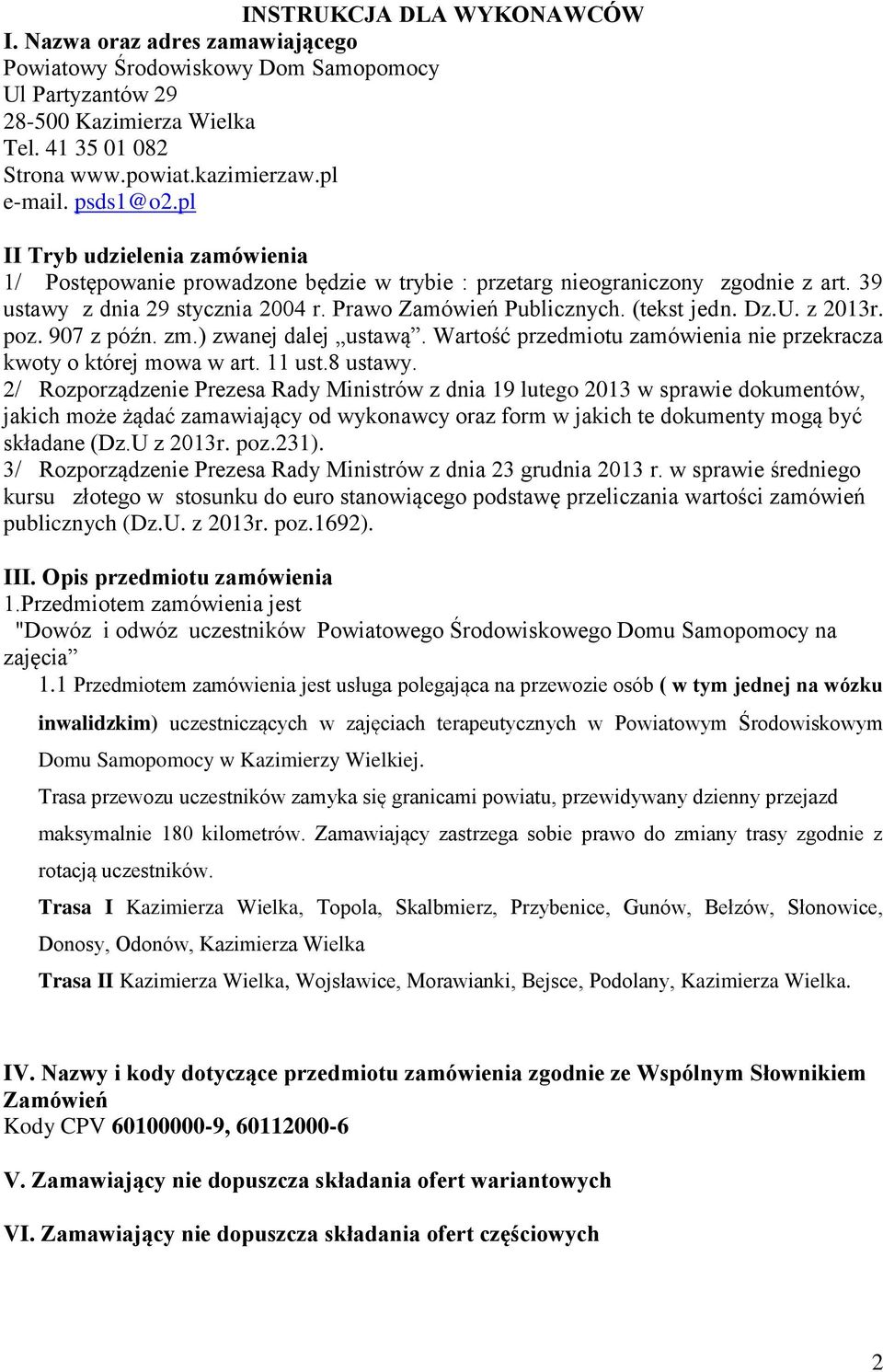 (tekst jedn. Dz.U. z 2013r. poz. 907 z późn. zm.) zwanej dalej ustawą. Wartość przedmiotu zamówienia nie przekracza kwoty o której mowa w art. 11 ust.8 ustawy.