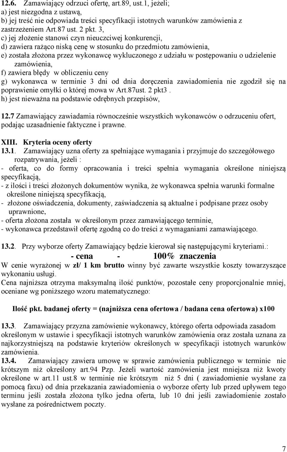 udzielenie zamówienia, f) zawiera błędy w obliczeniu ceny g) wykonawca w terminie 3 dni od dnia doręczenia zawiadomienia nie zgodził się na poprawienie omyłki o której mowa w Art.87ust. 2 pkt3.