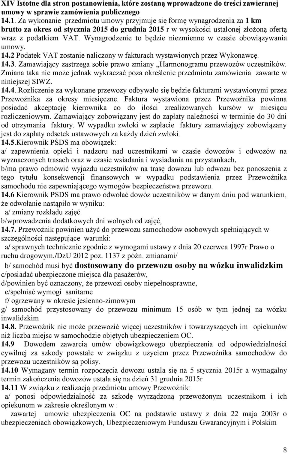 Wynagrodzenie to będzie niezmienne w czasie obowiązywania umowy. 14.2 Podatek VAT zostanie naliczony w fakturach wystawionych przez Wykonawcę. 14.3.