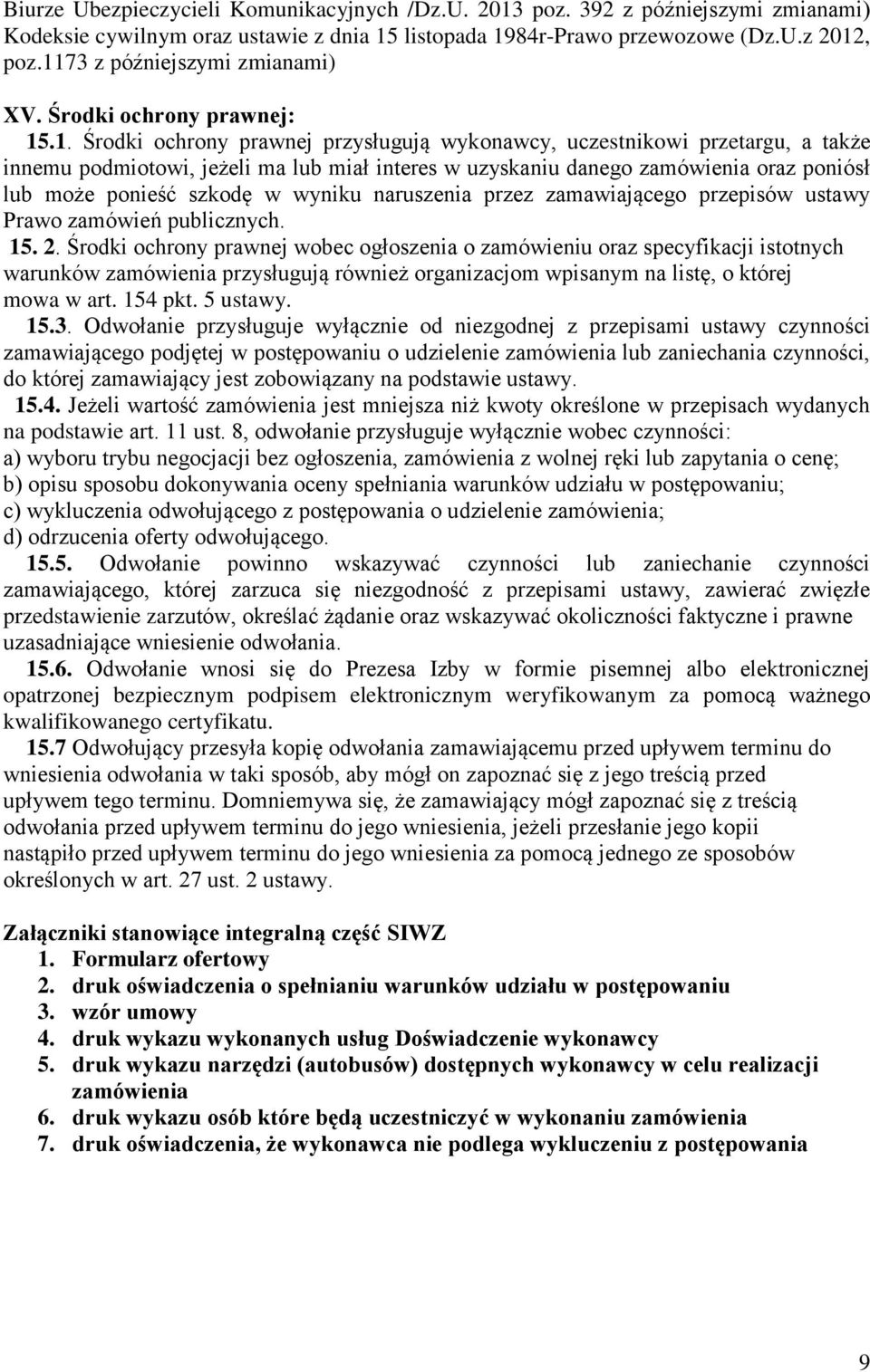 danego zamówienia oraz poniósł lub może ponieść szkodę w wyniku naruszenia przez zamawiającego przepisów ustawy Prawo zamówień publicznych. 15. 2.