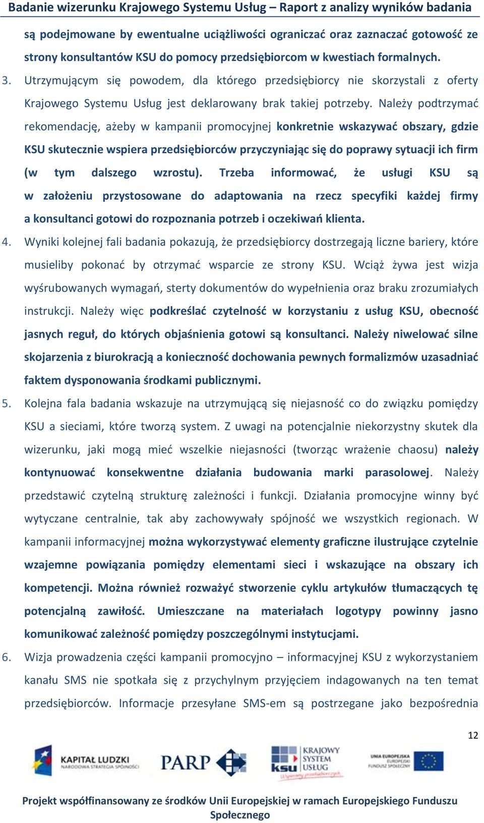 Należy podtrzymad rekomendację, ażeby w kampanii promocyjnej konkretnie wskazywad obszary, gdzie KSU skutecznie wspiera przedsiębiorców przyczyniając się do poprawy sytuacji ich firm (w tym dalszego