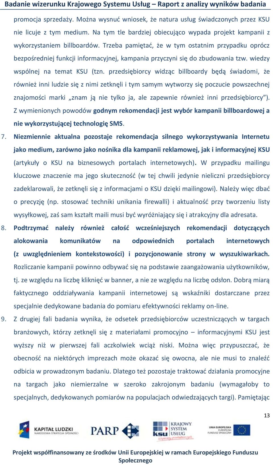 przedsiębiorcy widząc billboardy będą świadomi, że również inni ludzie się z nimi zetknęli i tym samym wytworzy się poczucie powszechnej znajomości marki znam ją nie tylko ja, ale zapewnie również