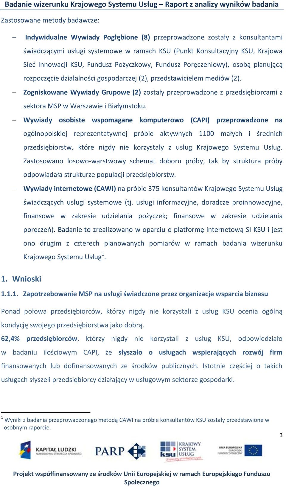 Zogniskowane Wywiady Grupowe (2) zostały przeprowadzone z przedsiębiorcami z sektora MSP w Warszawie i Białymstoku.