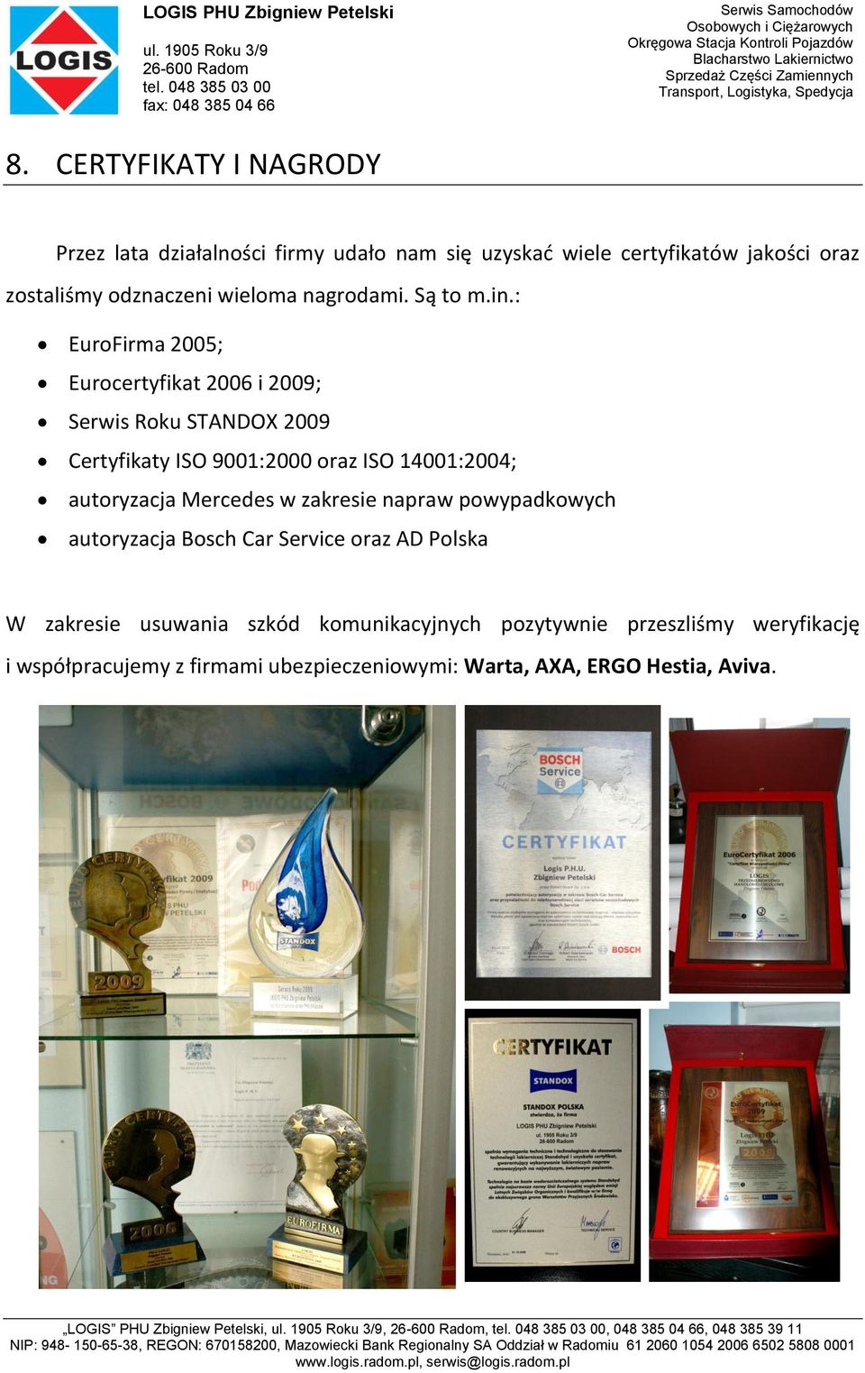 : EuroFirma 2005; Eurocertyfikat 2006 i 2009; Serwis Roku STANDOX 2009 Certyfikaty ISO 9001:2000 oraz ISO 14001:2004; autoryzacja