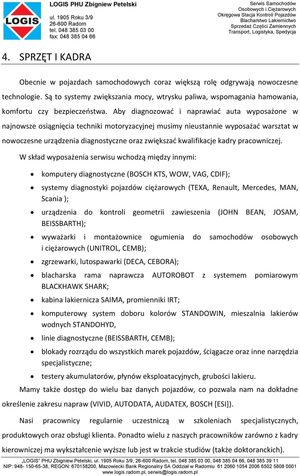 Aby diagnozować i naprawiać auta wyposażone w najnowsze osiągnięcia techniki motoryzacyjnej musimy nieustannie wyposażać warsztat w nowoczesne urządzenia diagnostyczne oraz zwiększać kwalifikacje