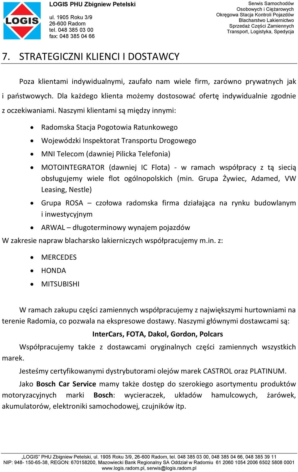 Naszymi klientami są między innymi: Radomska Stacja Pogotowia Ratunkowego Wojewódzki Inspektorat Transportu Drogowego MNI Telecom (dawniej Pilicka Telefonia) MOTOINTEGRATOR (dawniej IC Flota) - w