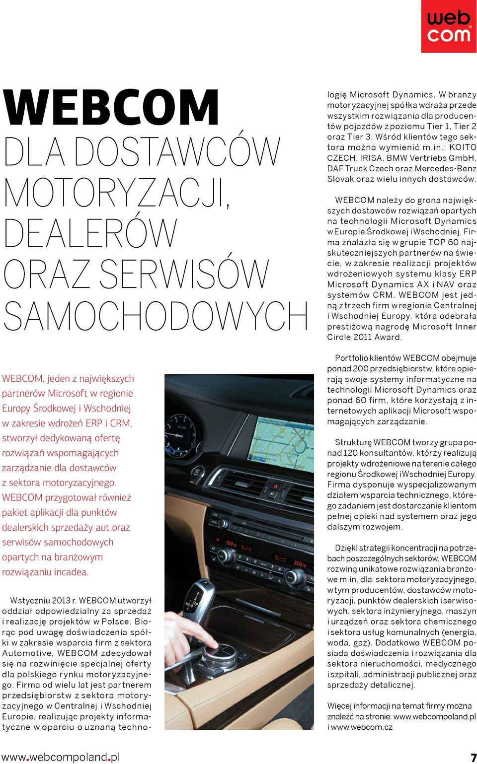 przygotował również pakiet aplikacji dla punktów dealerskich sprzedaży aut oraz serwisów samochodowych opartych na branżowym rozwiązaniu incadea. W styczniu 2013 r.