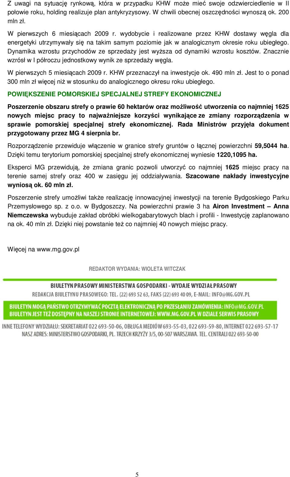 Dynamika wzrostu przychodów ze sprzedaŝy jest wyŝsza od dynamiki wzrostu kosztów. Znacznie wzrósł w I półroczu jednostkowy wynik ze sprzedaŝy węgla. W pierwszych 5 miesiącach 2009 r.