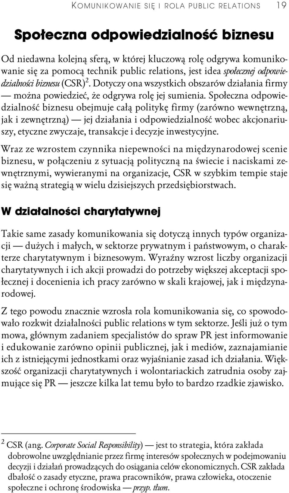 Społeczna odpowiedzialność biznesu obejmuje całą politykę firmy (zarówno wewnętrzną, jak i zewnętrzną) jej działania i odpowiedzialność wobec akcjonariuszy, etyczne zwyczaje, transakcje i decyzje