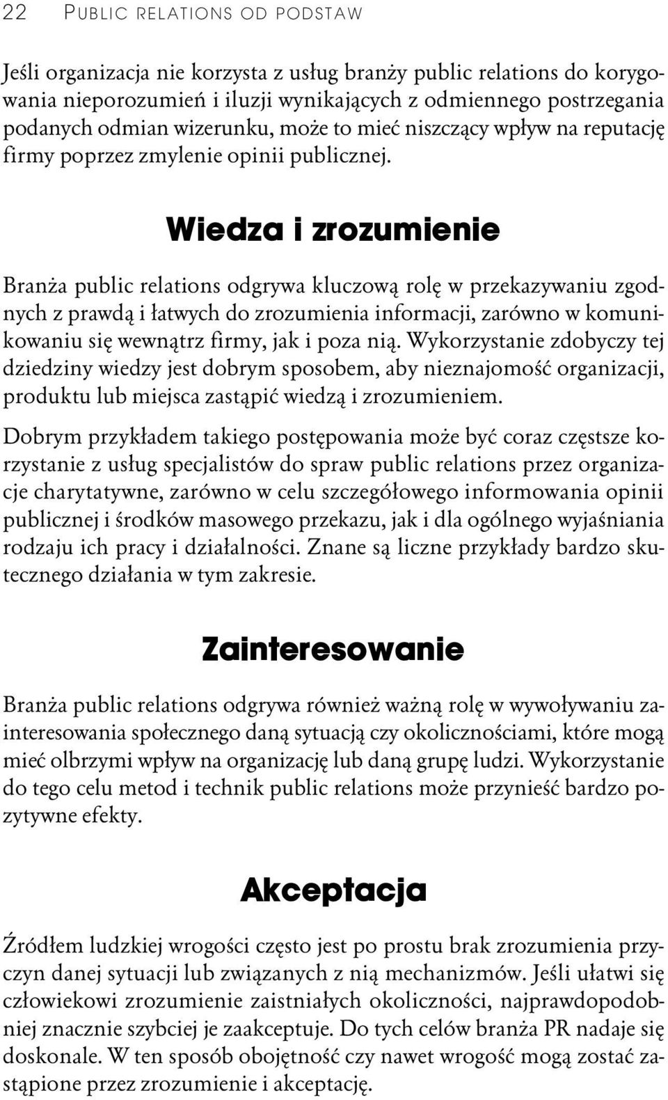 Wiedza i zrozumienie Branża public relations odgrywa kluczową rolę w przekazywaniu zgodnych z prawdą i łatwych do zrozumienia informacji, zarówno w komunikowaniu się wewnątrz firmy, jak i poza nią.