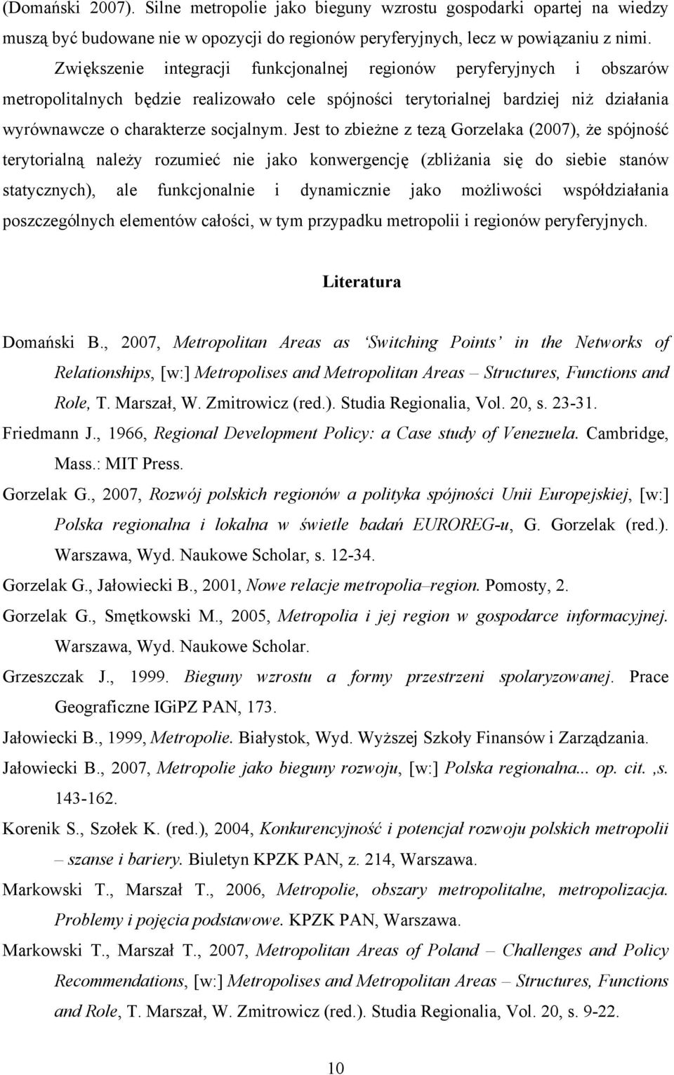 Jest to zbieżne z tezą Gorzelaka (2007), że spójność terytorialną należy rozumieć nie jako konwergencję (zbliżania się do siebie stanów statycznych), ale funkcjonalnie i dynamicznie jako możliwości