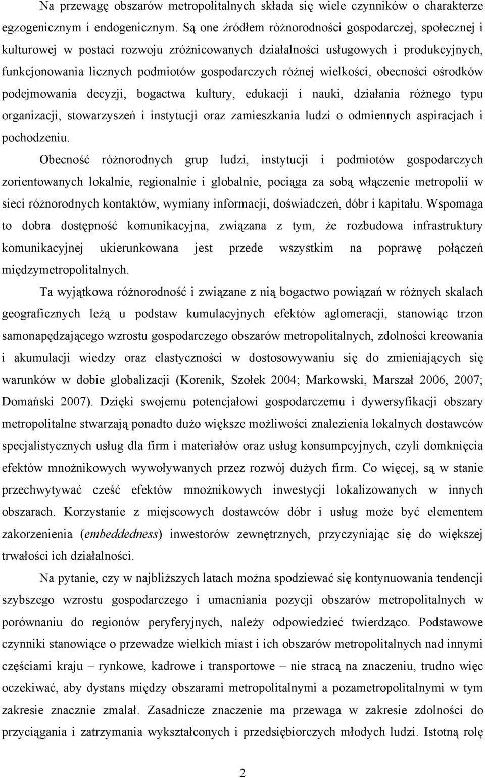 wielkości, obecności ośrodków podejmowania decyzji, bogactwa kultury, edukacji i nauki, działania różnego typu organizacji, stowarzyszeń i instytucji oraz zamieszkania ludzi o odmiennych aspiracjach