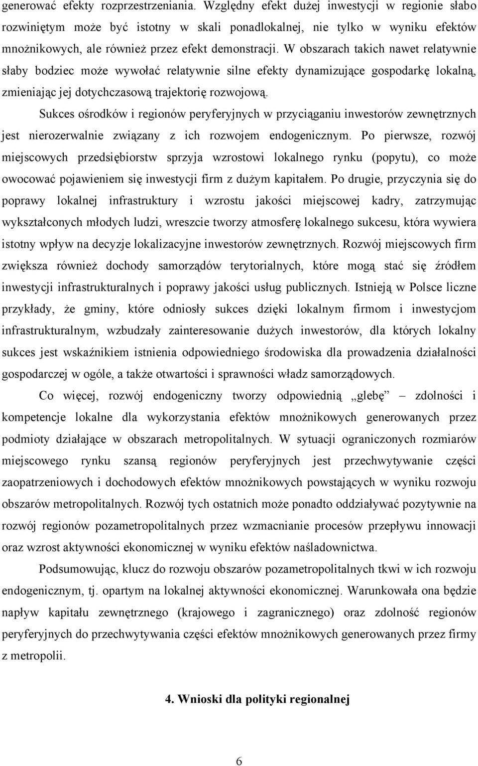 W obszarach takich nawet relatywnie słaby bodziec może wywołać relatywnie silne efekty dynamizujące gospodarkę lokalną, zmieniając jej dotychczasową trajektorię rozwojową.