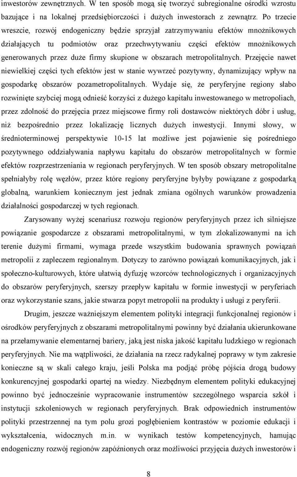 skupione w obszarach metropolitalnych. Przejęcie nawet niewielkiej części tych efektów jest w stanie wywrzeć pozytywny, dynamizujący wpływ na gospodarkę obszarów pozametropolitalnych.