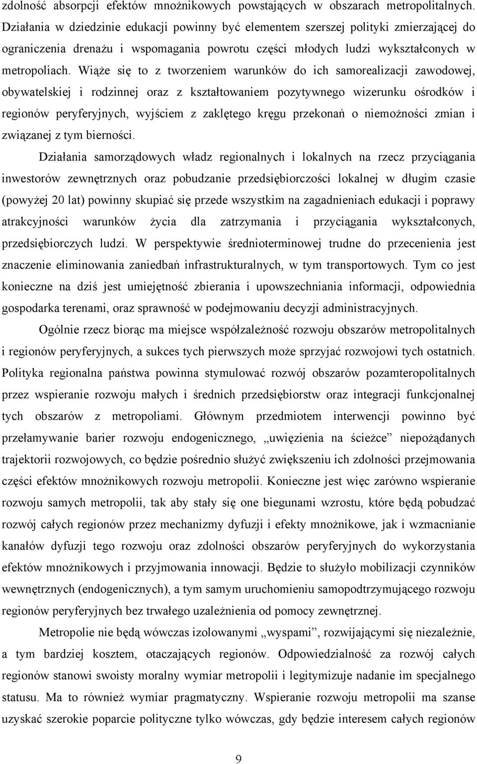 Wiąże się to z tworzeniem warunków do ich samorealizacji zawodowej, obywatelskiej i rodzinnej oraz z kształtowaniem pozytywnego wizerunku ośrodków i regionów peryferyjnych, wyjściem z zaklętego kręgu