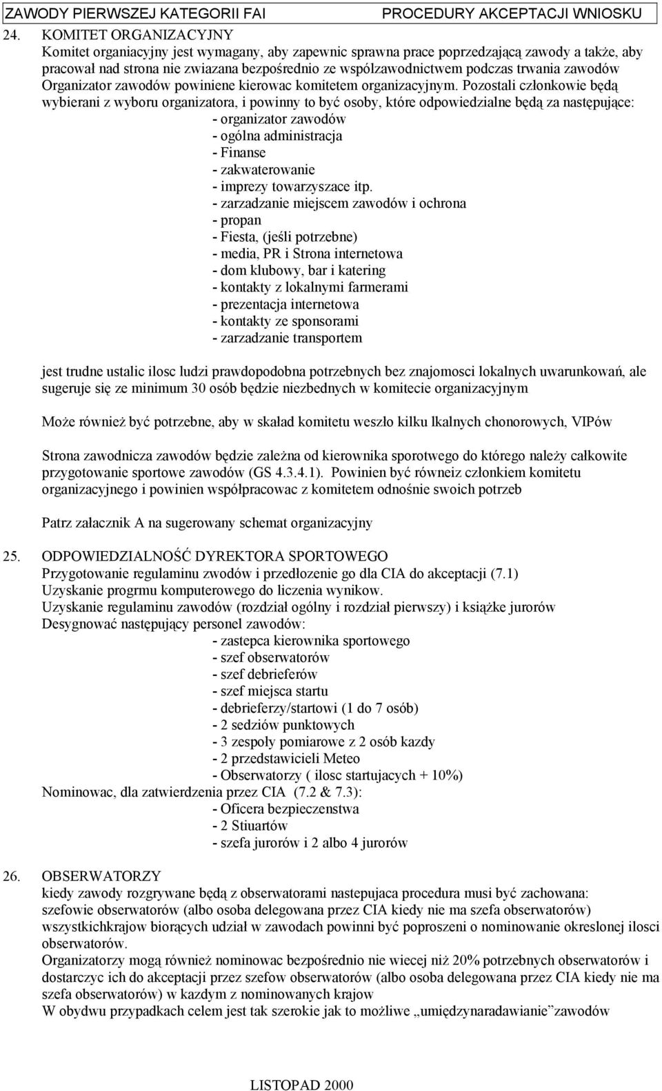 Pozostali członkowie będą wybierani z wyboru organizatora, i powinny to być osoby, które odpowiedzialne będą za następujące: - organizator zawodów - ogólna administracja - Finanse - zakwaterowanie -