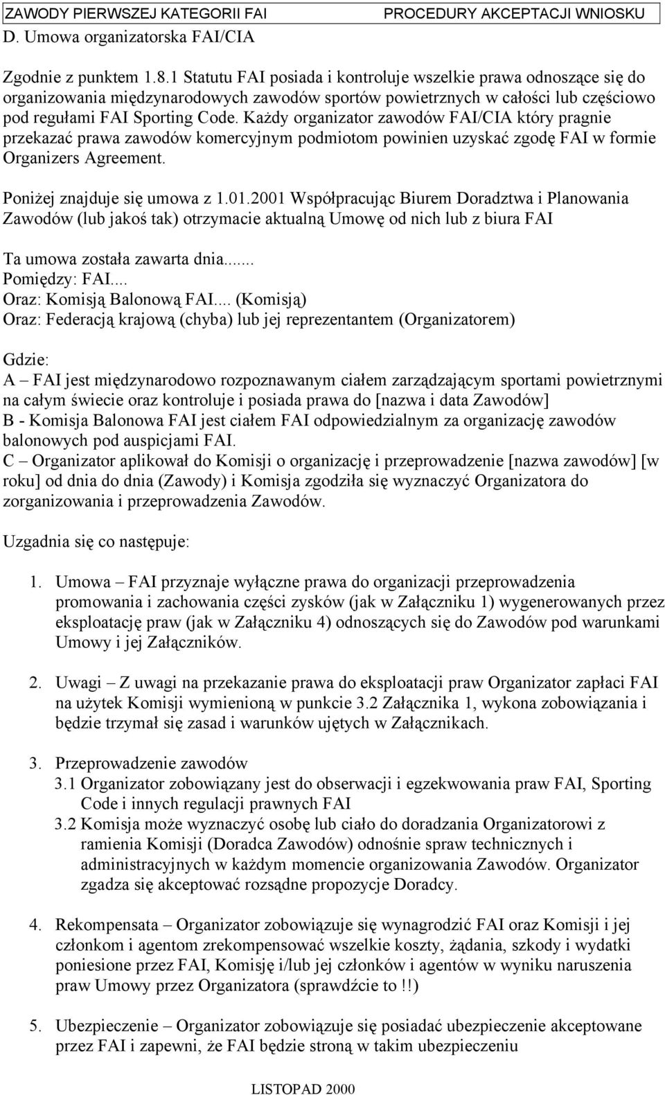 Każdy organizator zawodów FAI/CIA który pragnie przekazać prawa zawodów komercyjnym podmiotom powinien uzyskać zgodę FAI w formie Organizers Agreement. Poniżej znajduje się umowa z 1.01.