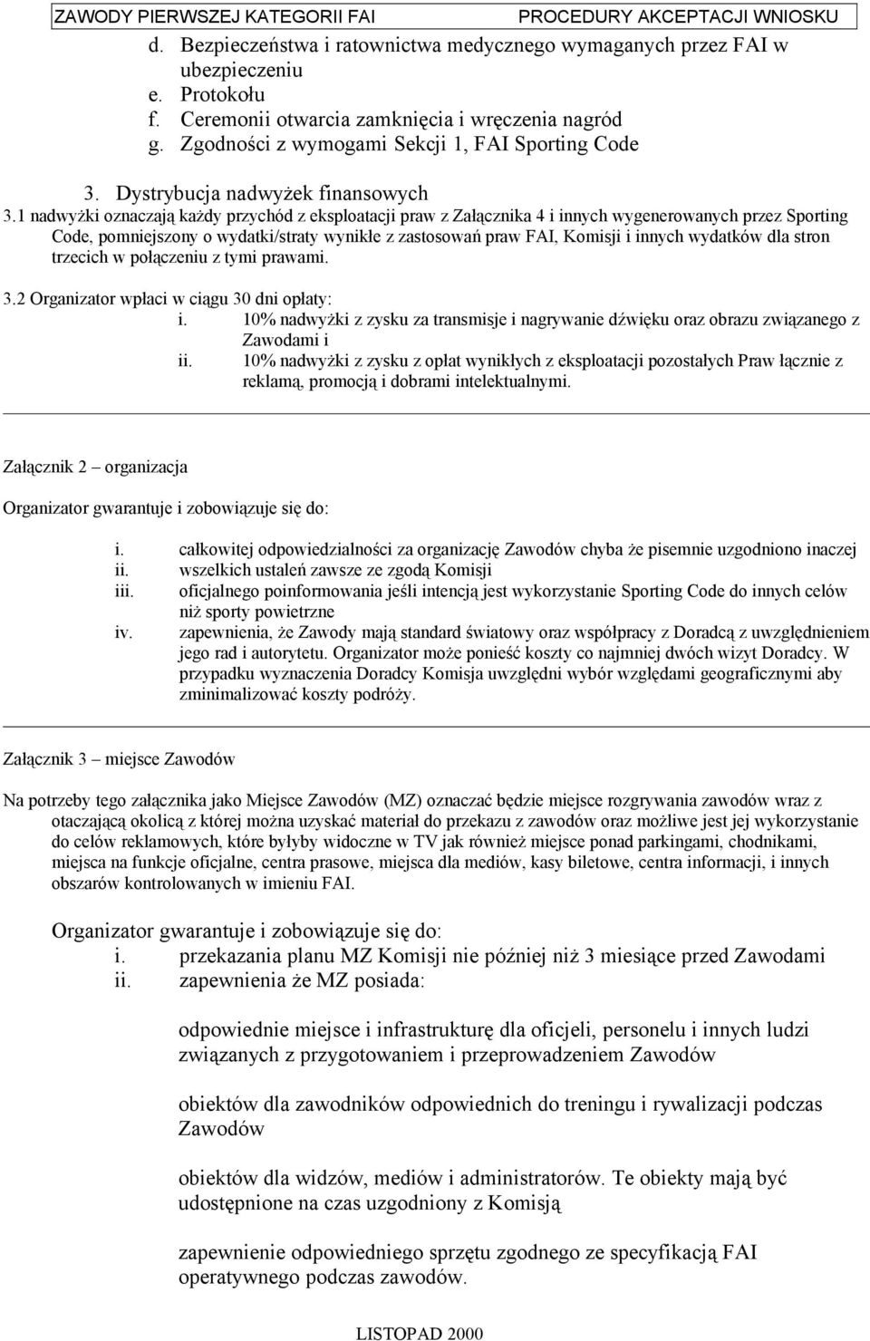 1 nadwyżki oznaczają każdy przychód z eksploatacji praw z Załącznika 4 i innych wygenerowanych przez Sporting Code, pomniejszony o wydatki/straty wynikłe z zastosowań praw FAI, Komisji i innych