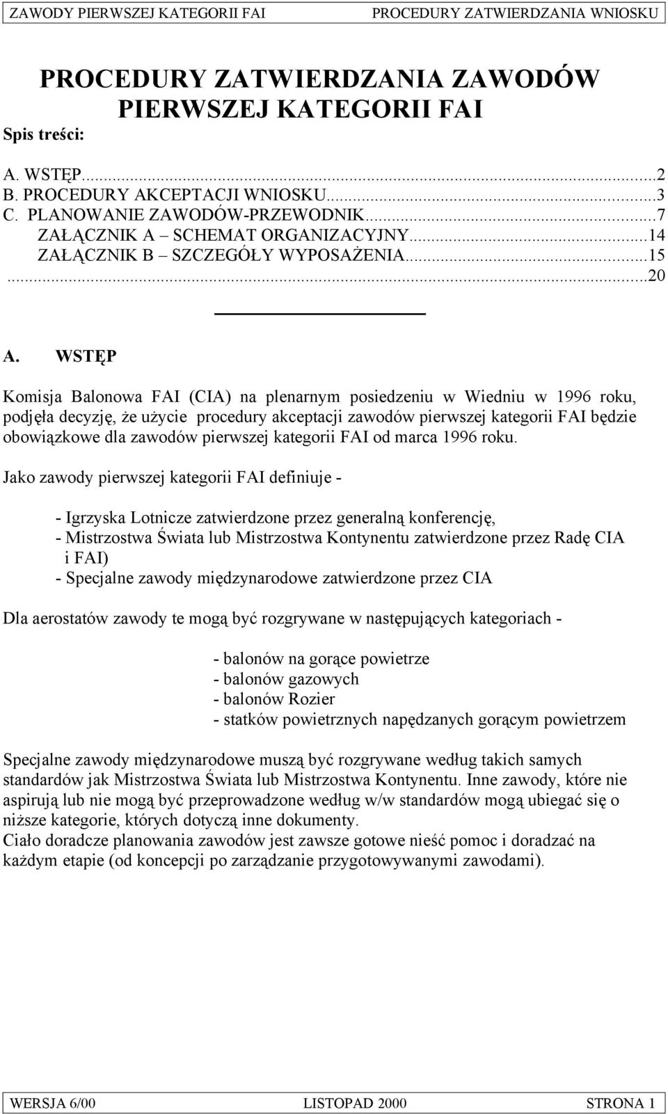 WSTĘP Komisja Balonowa FAI (CIA) na plenarnym posiedzeniu w Wiedniu w 1996 roku, podjęła decyzję, że użycie procedury akceptacji zawodów pierwszej kategorii FAI będzie obowiązkowe dla zawodów