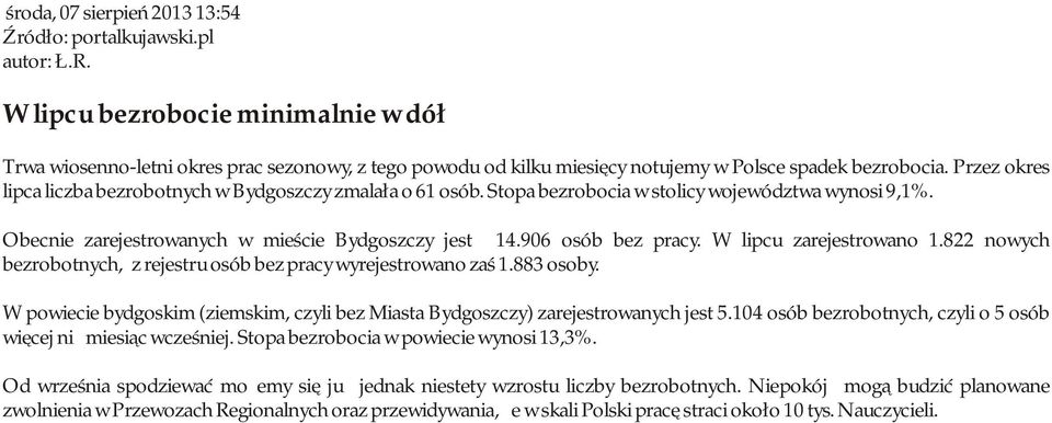 Przez okres lipca liczba bezrobotnych w Bydgoszczy zmalała o 61 osób. Stopa bezrobocia w stolicy województwa wynosi 9,1%. Obecnie zarejestrowanych w mieście Bydgoszczy jest 14.906 osób bez pracy.