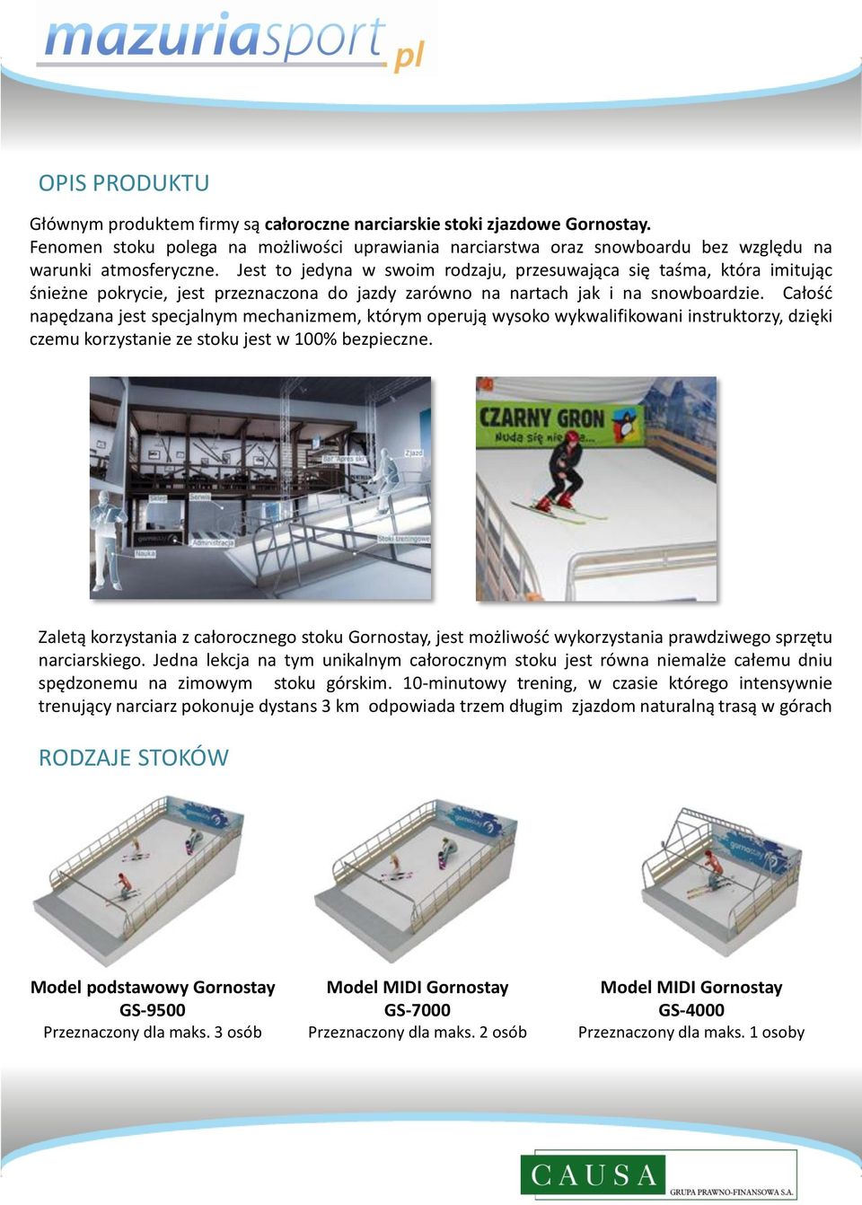 Jest to jedyna w swoim rodzaju, przesuwająca się taśma, która imitując śnieżne pokrycie, jest przeznaczona do jazdy zarówno na nartach jak i na snowboardzie.