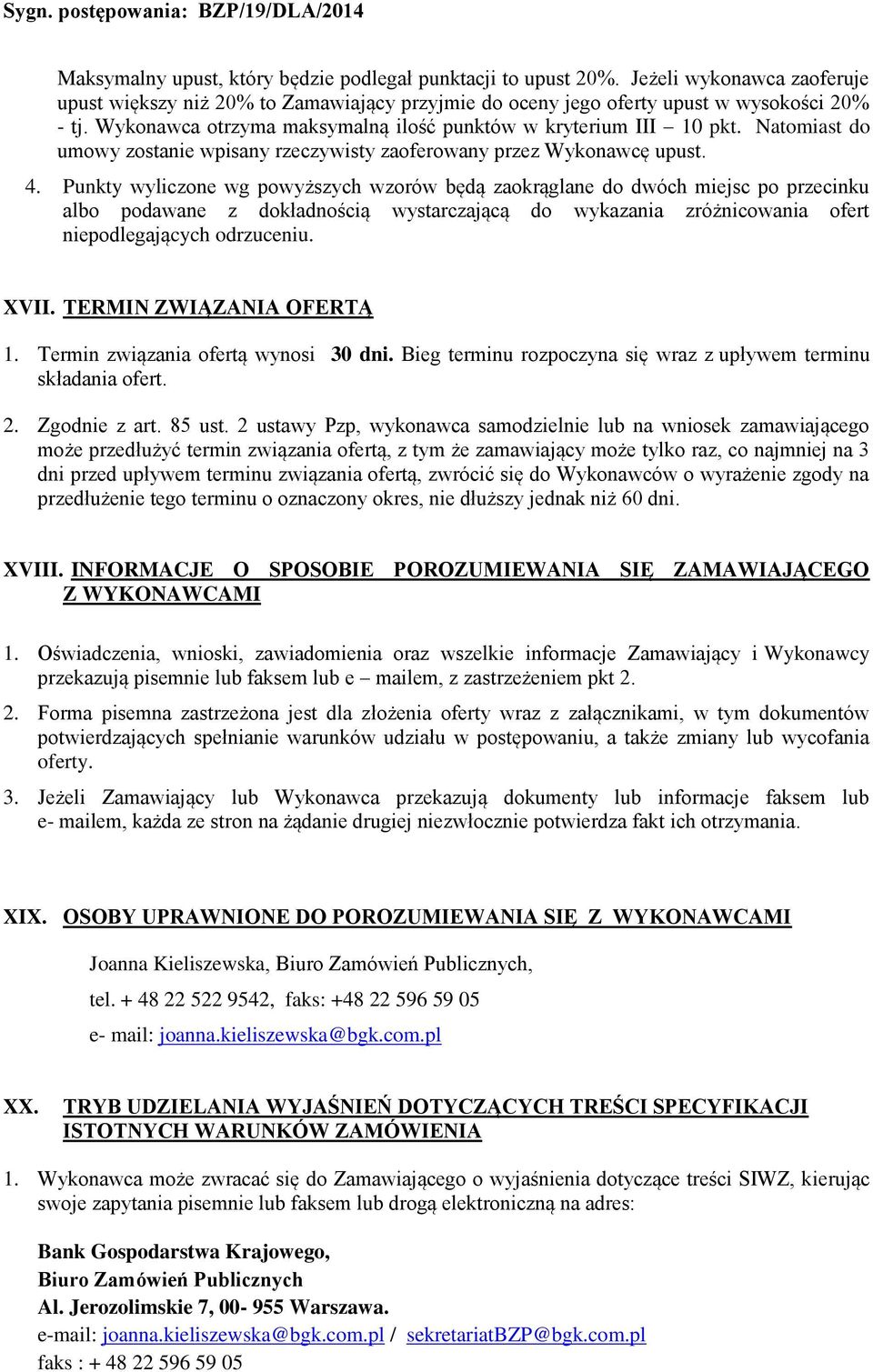 Punkty wyliczone wg powyższych wzorów będą zaokrąglane do dwóch miejsc po przecinku albo podawane z dokładnością wystarczającą do wykazania zróżnicowania ofert niepodlegających odrzuceniu. XVII.