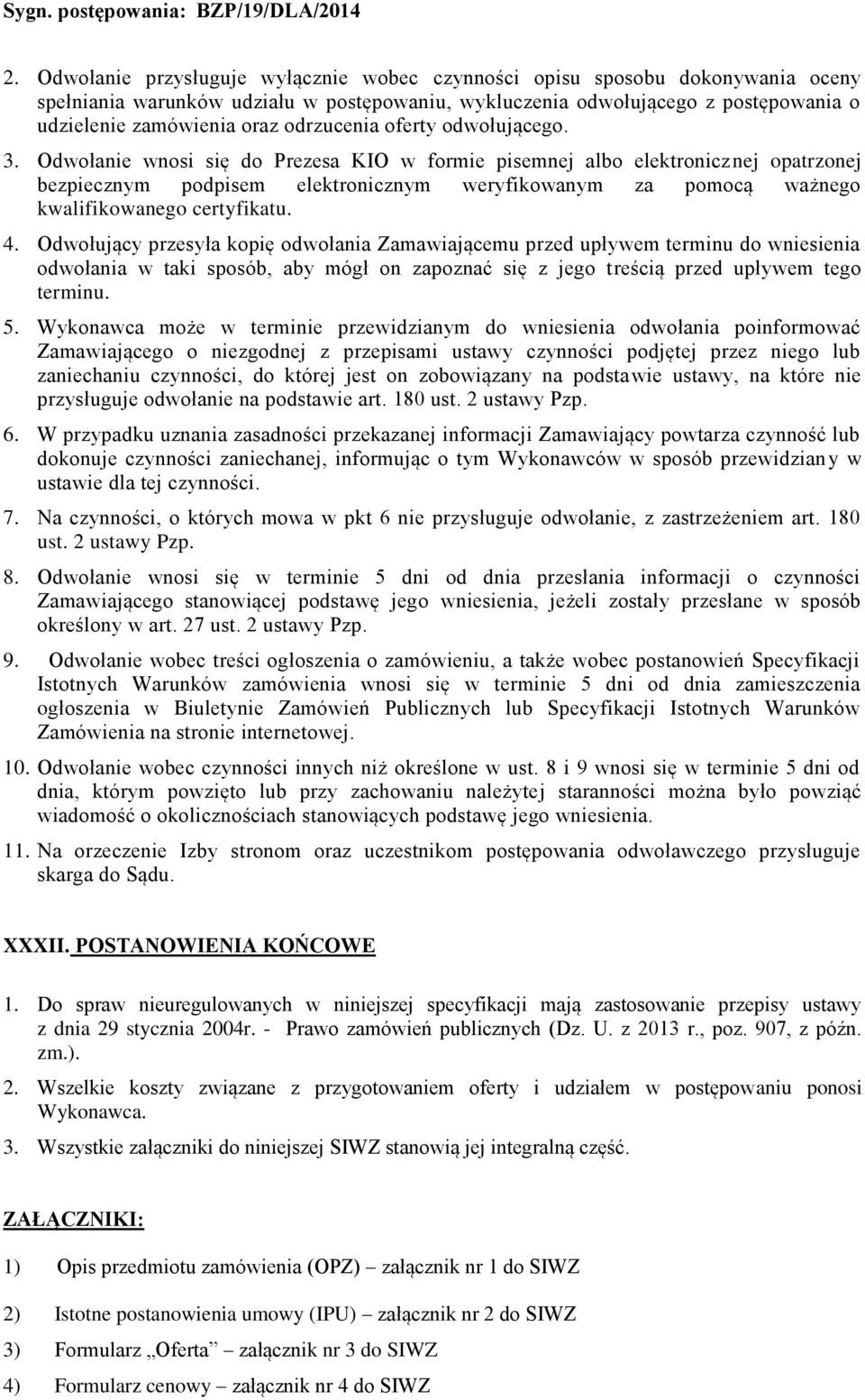 Odwołanie wnosi się do Prezesa KIO w formie pisemnej albo elektronicznej opatrzonej bezpiecznym podpisem elektronicznym weryfikowanym za pomocą ważnego kwalifikowanego certyfikatu. 4.