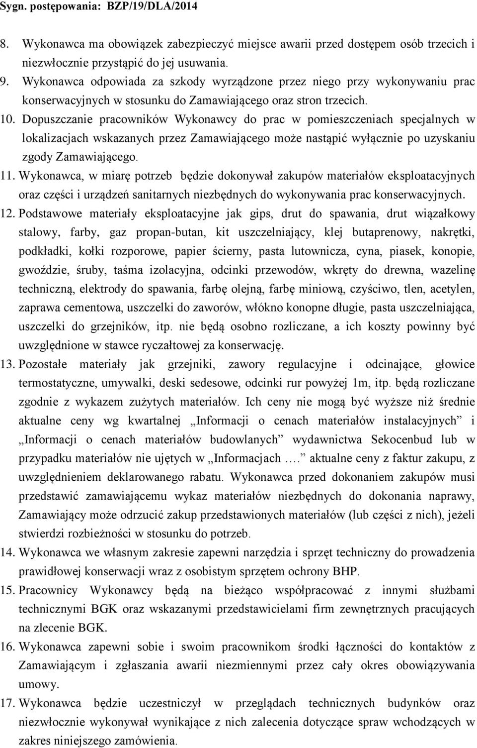 Dopuszczanie pracowników Wykonawcy do prac w pomieszczeniach specjalnych w lokalizacjach wskazanych przez Zamawiającego może nastąpić wyłącznie po uzyskaniu zgody Zamawiającego. 11.