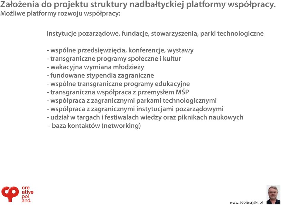 - transgraniczne programy społeczne i kultur - wakacyjna wymiana młodzieży - fundowane stypendia zagraniczne - wspólne transgraniczne programy edukacyjne -