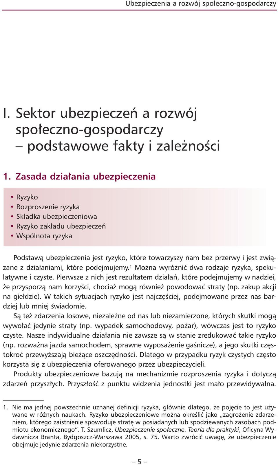 jest związane z działaniami, które podejmujemy. 1 Można wyróżnić dwa rodzaje ryzyka, spekulatywne i czyste.