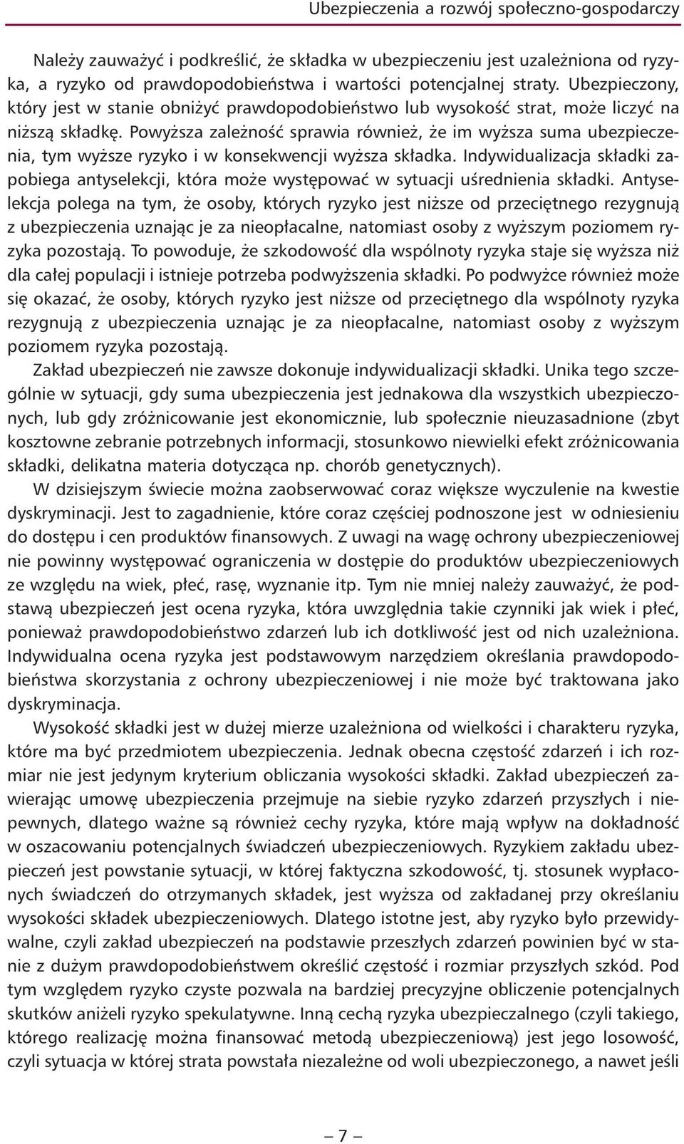 Powyższa zależność sprawia również, że im wyższa suma ubezpieczenia, tym wyższe ryzyko i w konsekwencji wyższa składka.