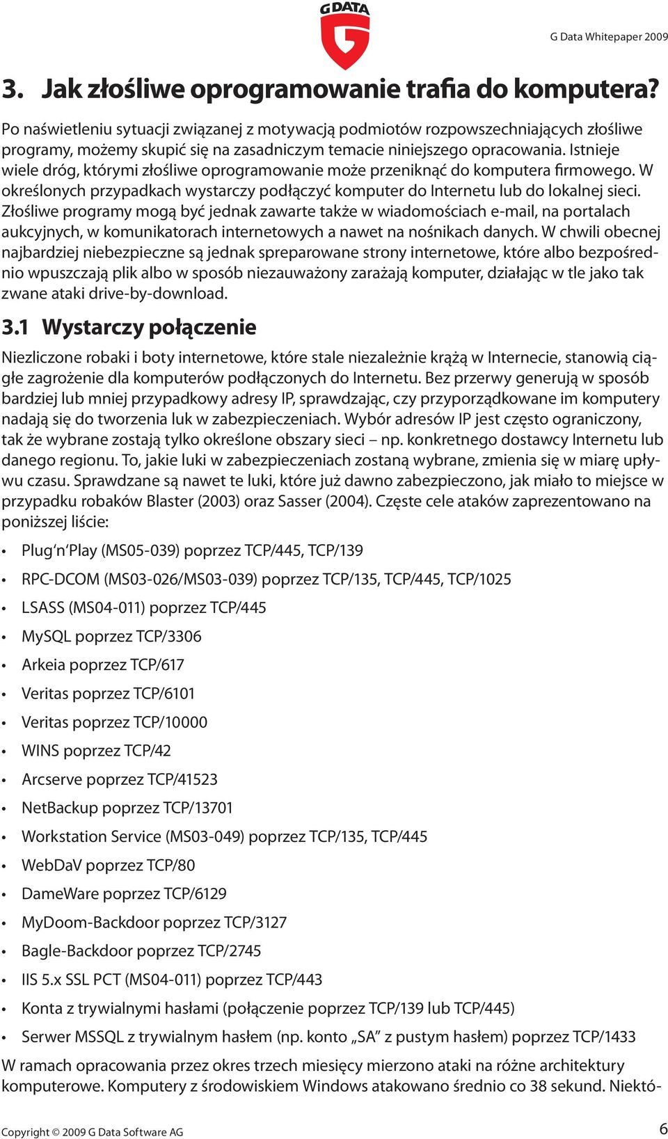 Istnieje wiele dróg, którymi złośliwe oprogramowanie może przeniknąć do komputera firmowego. W określonych przypadkach wystarczy podłączyć komputer do Internetu lub do lokalnej sieci.