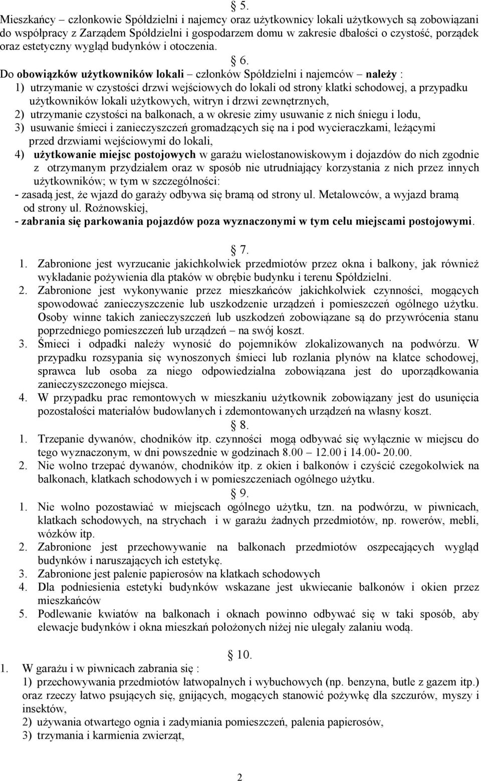 Do obowiązków użytkowników lokali członków Spółdzielni i najemców należy : 1) utrzymanie w czystości drzwi wejściowych do lokali od strony klatki schodowej, a przypadku użytkowników lokali