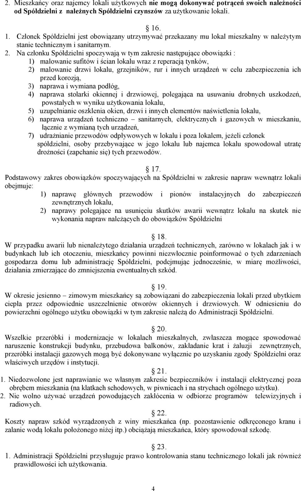 Na członku Spółdzielni spoczywają w tym zakresie następujące obowiązki : 1) malowanie sufitów i ścian lokalu wraz z reperacją tynków, 2) malowanie drzwi lokalu, grzejników, rur i innych urządzeń w