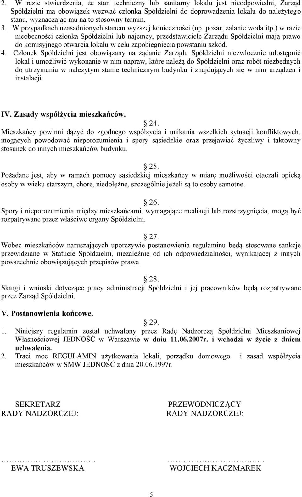 ) w razie nieobecności członka Spółdzielni lub najemcy, przedstawiciele Zarządu Spółdzielni mają prawo do komisyjnego otwarcia lokalu w celu zapobiegnięcia powstaniu szkód. 4.