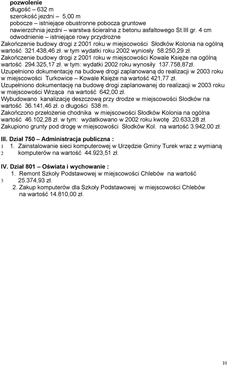 Zakończenie budowy drogi z 2001 roku w miejscowości Kowale Księże na ogólną wartość 294.325,17 zł. w tym: wydatki 2002 roku wynosiły 137.758,87zł.