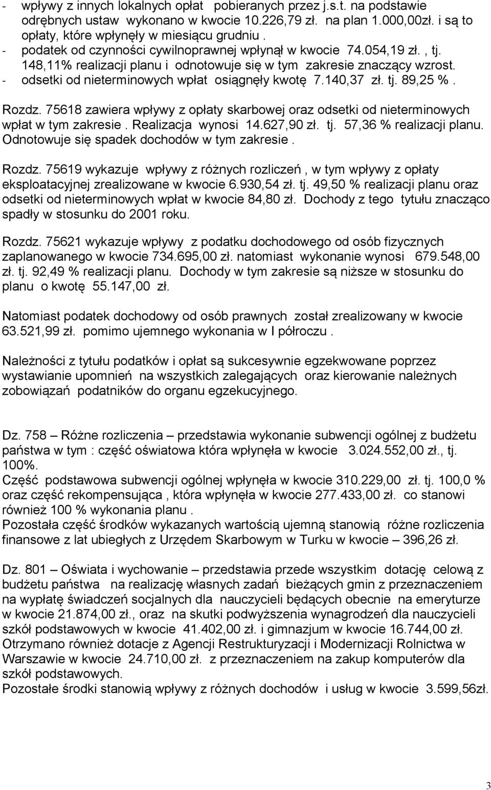 140,37 zł. tj. 89,25 %. Rozdz. 75618 zawiera wpływy z opłaty skarbowej oraz odsetki od nieterminowych wpłat w tym zakresie. Realizacja wynosi 14.627,90 zł. tj. 57,36 % realizacji planu.