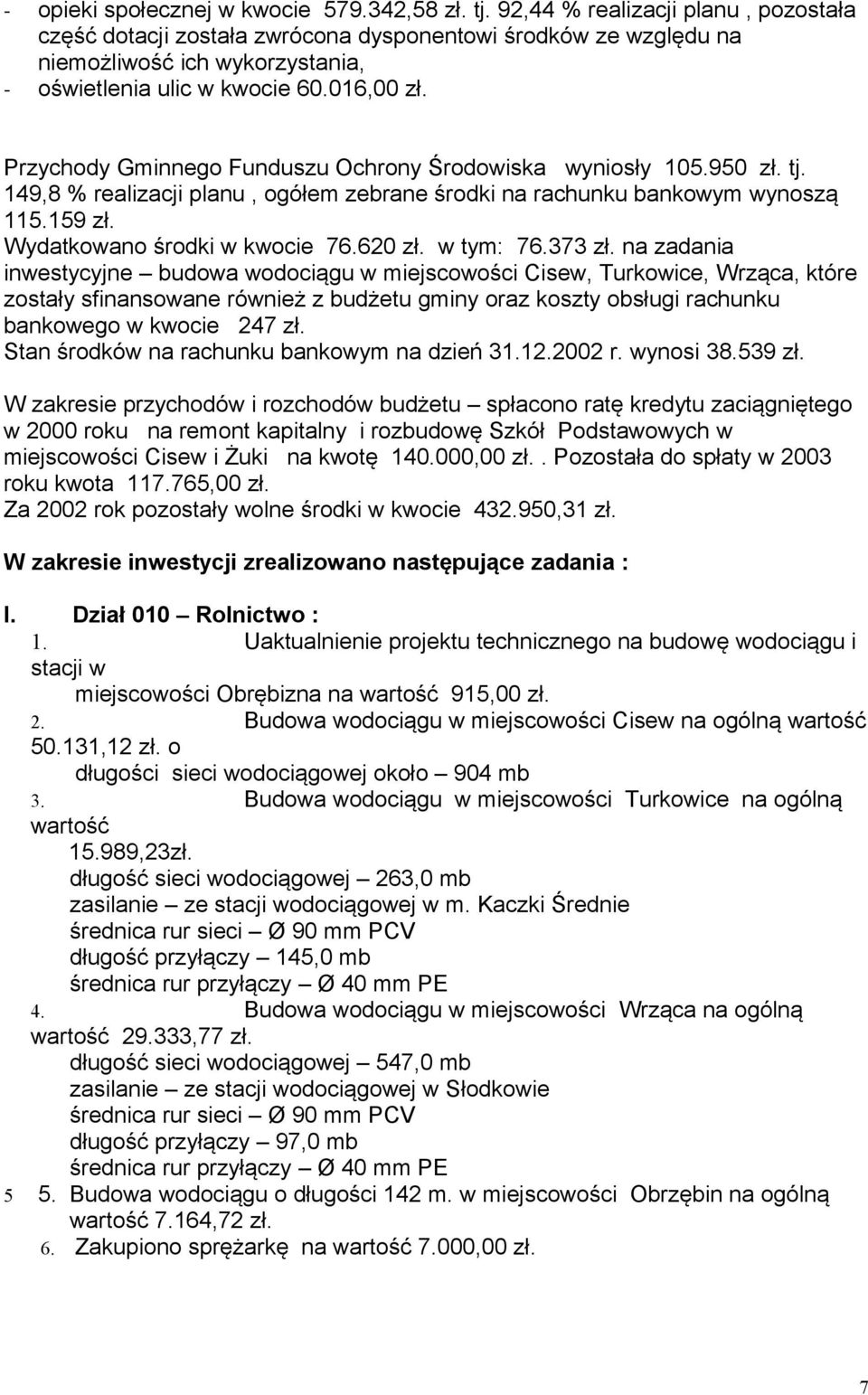 Przychody Gminnego Funduszu Ochrony Środowiska wyniosły 105.950 zł. tj. 149,8 % realizacji planu, ogółem zebrane środki na rachunku bankowym wynoszą 115.159 zł. Wydatkowano środki w kwocie 76.620 zł.