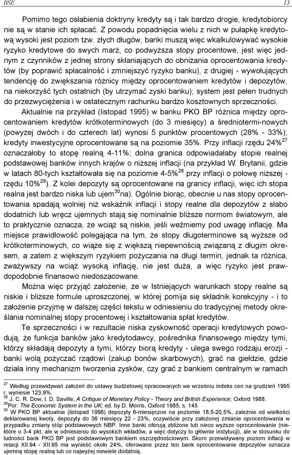 oprocentowania kredytów (by poprawić spłacalność i zmniejszyć ryzyko banku), z drugiej - wywołujących tendencję do zwiększania różnicy między oprocentowaniem kredytów i depozytów, na niekorzyść tych