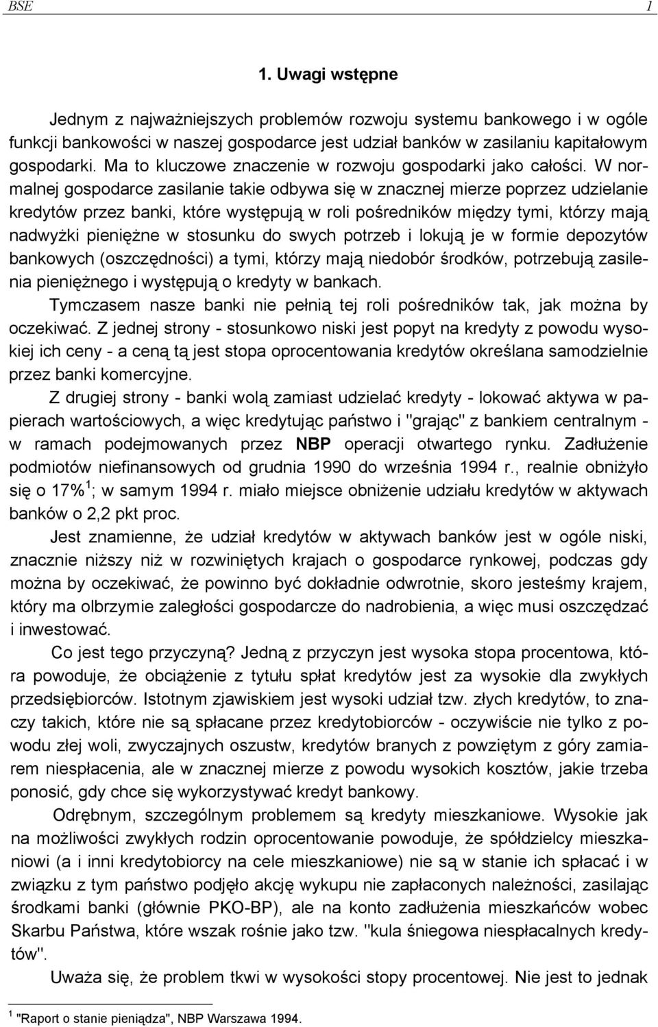 W normalnej gospodarce zasilanie takie odbywa się w znacznej mierze poprzez udzielanie kredytów przez banki, które występują w roli pośredników między tymi, którzy mają nadwyżki pieniężne w stosunku