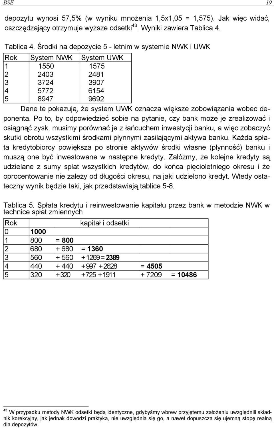 Środki na depozycie 5 - letnim w systemie NWK i UWK Rok System NWK System UWK 1 1550 1575 2 2403 2481 3 3724 3907 4 5772 6154 5 8947 9692 Dane te pokazują, że system UWK oznacza większe zobowiązania