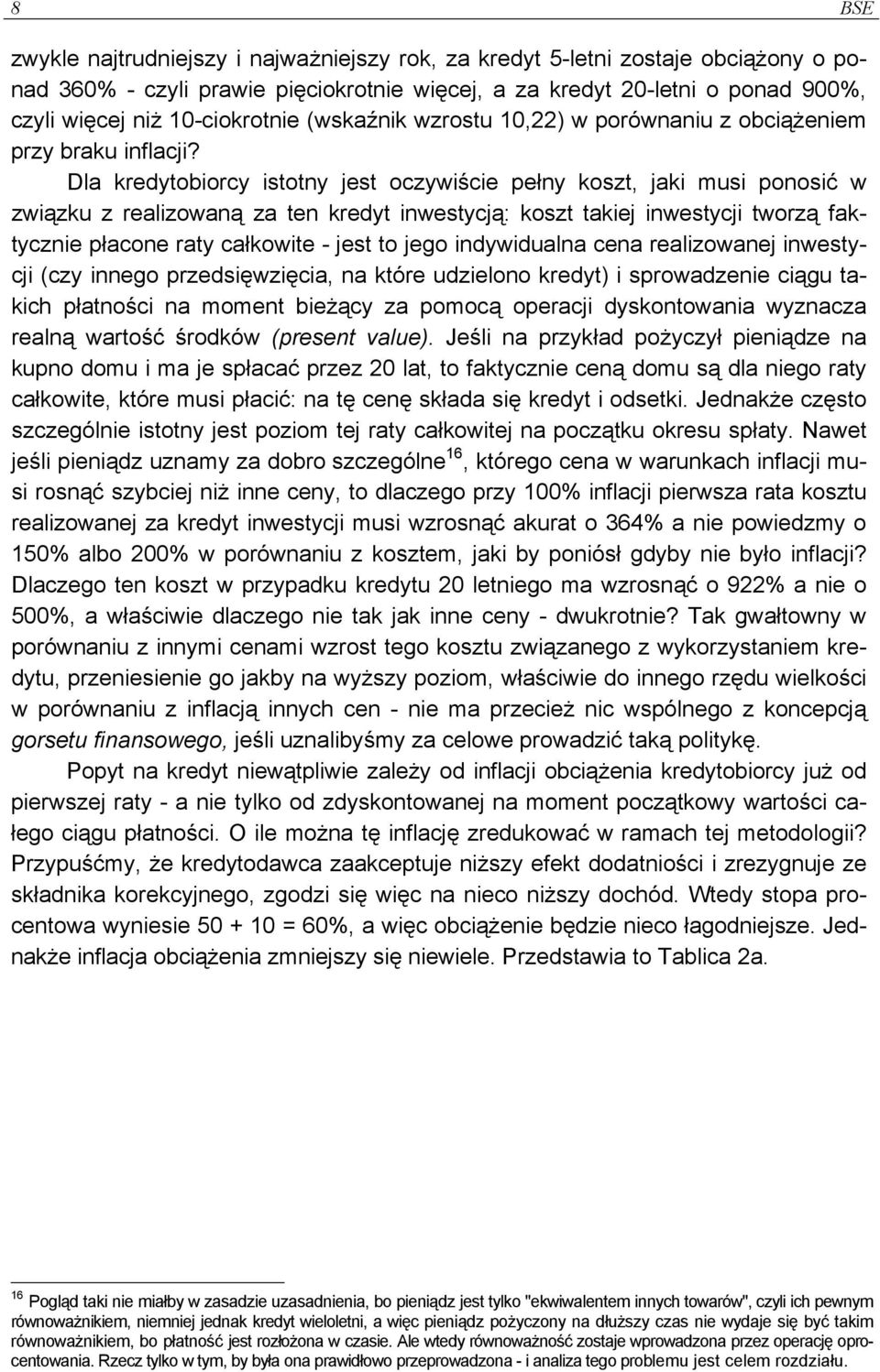 Dla kredytobiorcy istotny jest oczywiście pełny koszt, jaki musi ponosić w związku z realizowaną za ten kredyt inwestycją: koszt takiej inwestycji tworzą faktycznie płacone raty całkowite - jest to