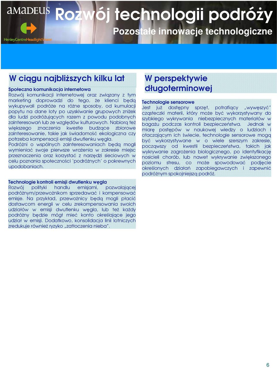 Nabior te wikszego znaczenia kwestie budzce zbiorowe zainteresowanie, takie jak wiadomo ekologiczna czy potrzeba kompensacji emisji dwutlenku wgla.