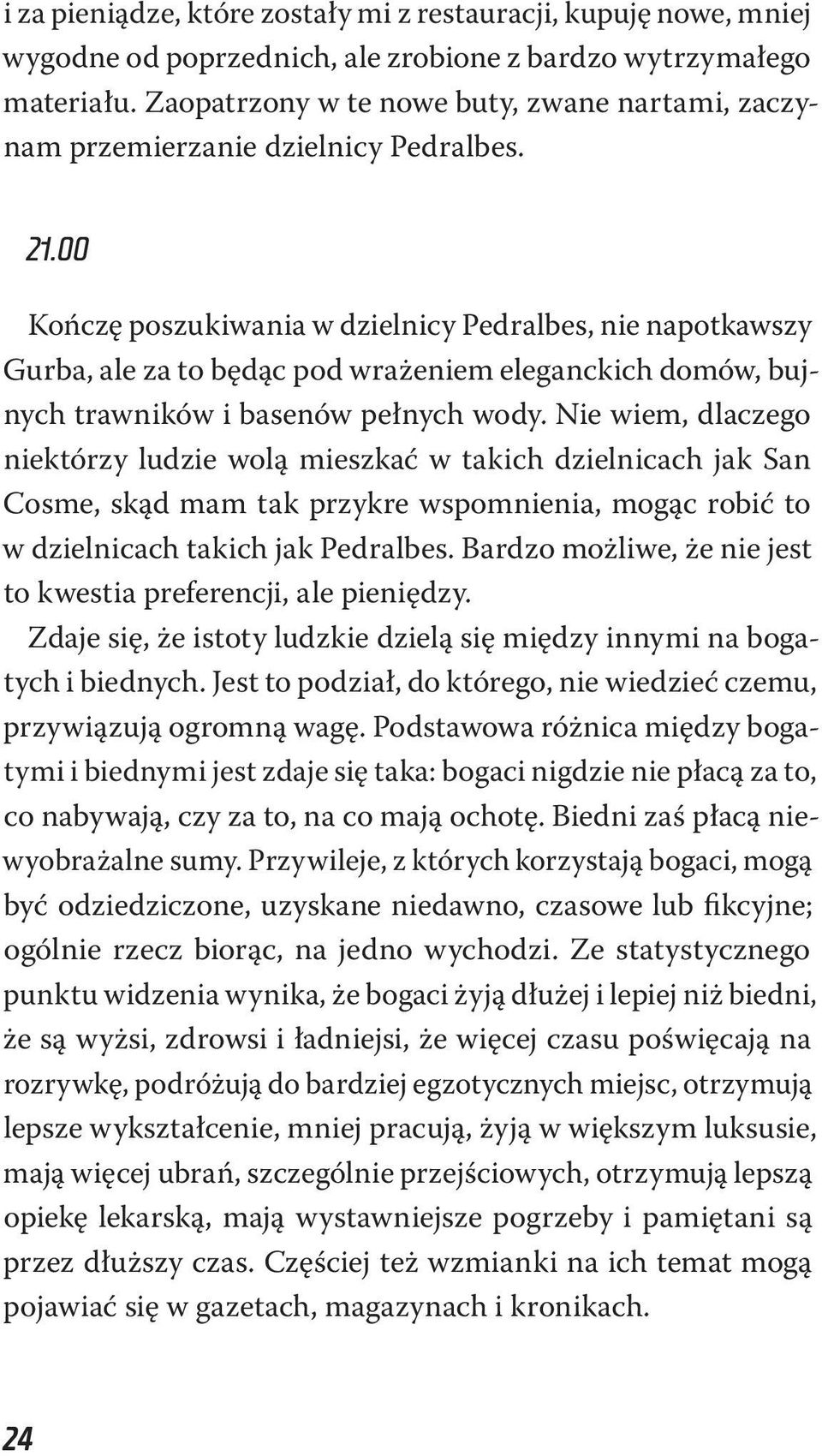 00 Kończę poszukiwania w dzielnicy Pedralbes, nie napotkawszy Gurba, ale za to będąc pod wrażeniem eleganckich domów, bujnych trawników i basenów pełnych wody.