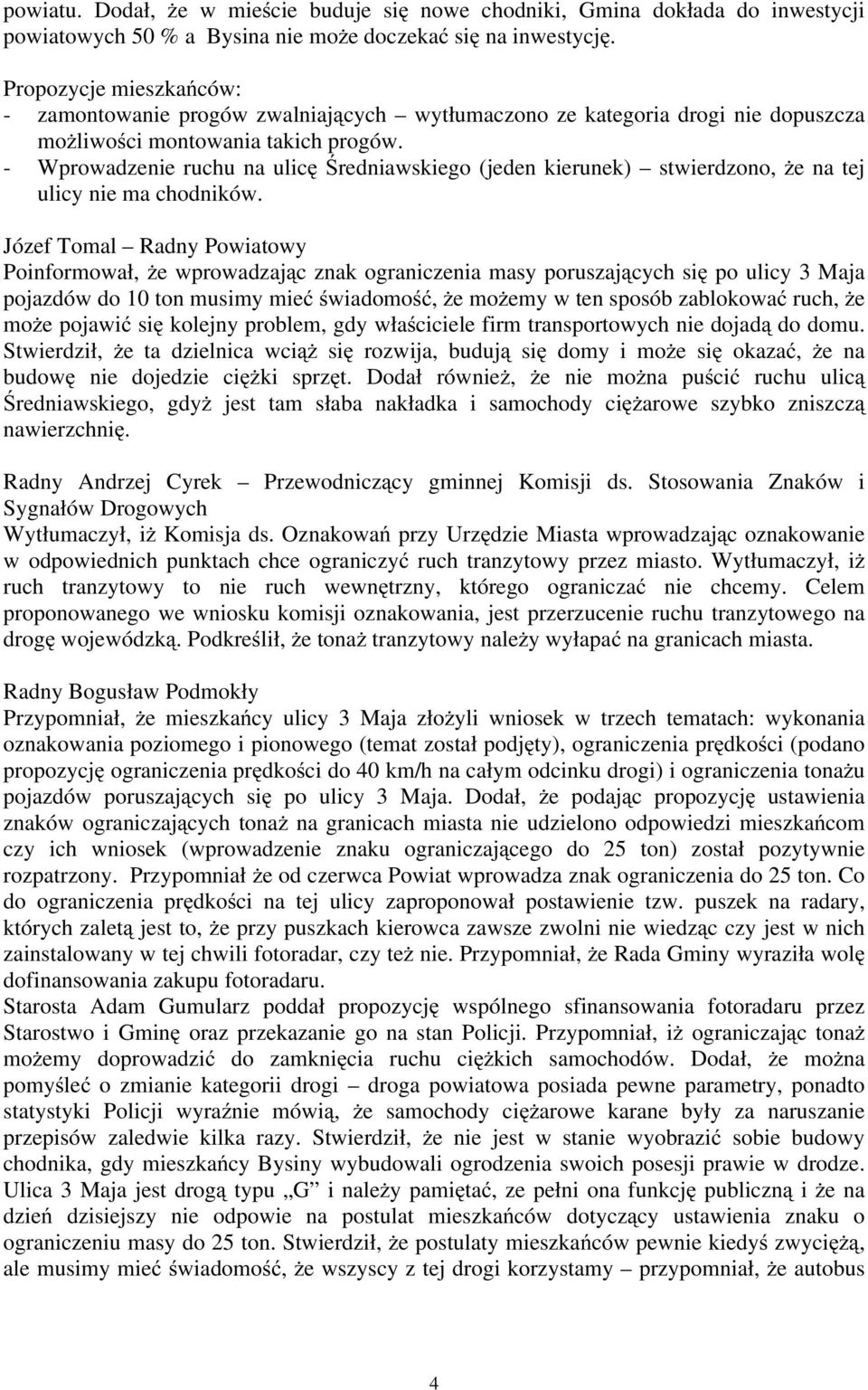 - Wprowadzenie ruchu na ulicę Średniawskiego (jeden kierunek) stwierdzono, że na tej ulicy nie ma chodników.